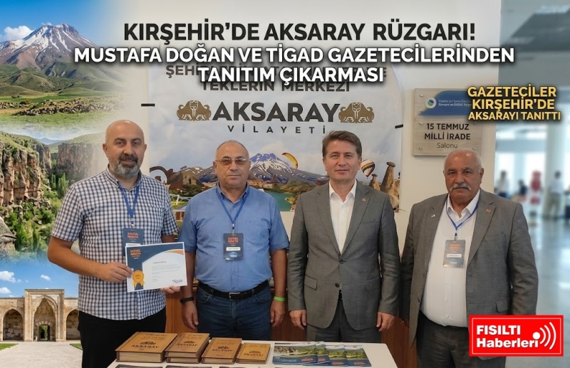 GAZETECİLER KIRŞEHİR’DE AKSARAY RÜZGARI ESTİRDİ! TİGAD ÇALIŞTAYINDA MUHTEŞEM TANITIM