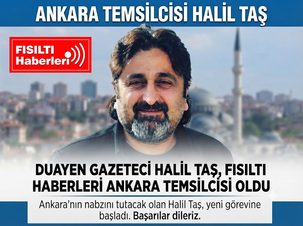 Fısıltı Haberleri’nde Ankara Temsilciliği’nde Güçlü Atama: Halil Taş Göreve Başladı