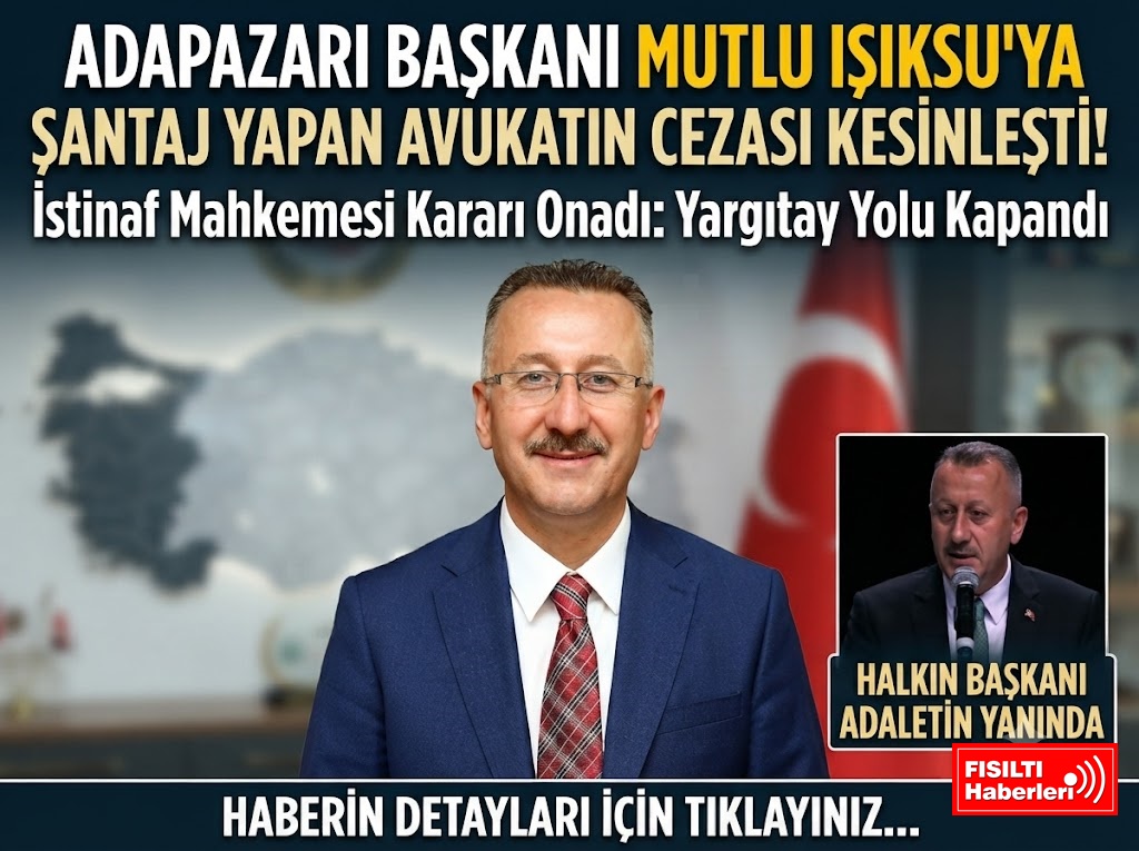 Adapazarı'nda Şok Gelişme: Başkan Mutlu Işıksu'ya Şantaj Yapan Avukatın Cezası Kesinleşti!