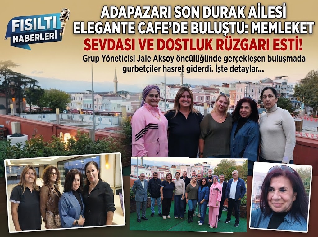 ADAPAZARI SON DURAK AİLESİ ELEGANTE CAFE’DE BULUŞTU: MEMLEKET SEVDASI VE DOSTLUK RÜZGARI ESTİ!