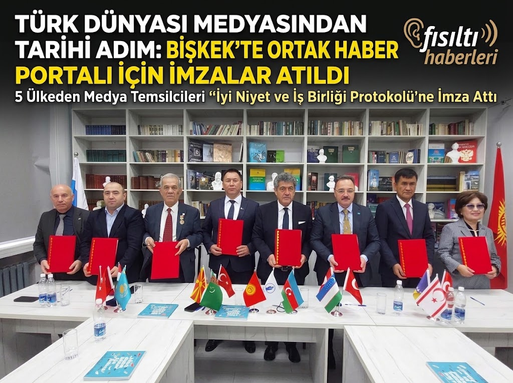 TÜRK DÜNYASI MEDYASINDAN TARİHİ ADIM: BİŞKEK’TE MÜŞTEREK HABER PORTALI İÇİN İMZALAR ATILDI