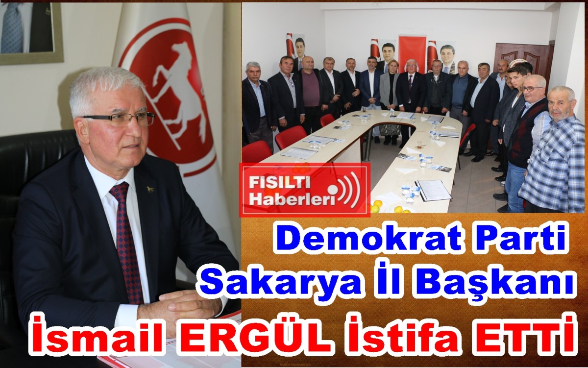 Demokrat Parti Sakarya İl Başkanı İsmail ERGÜL İstifa ETTİ