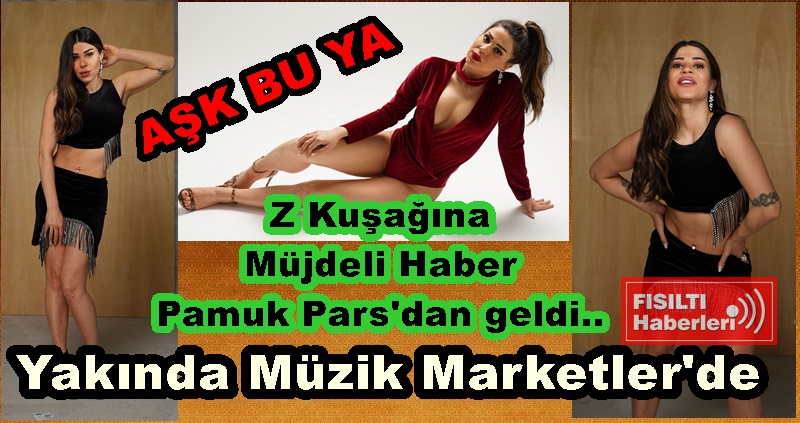 Pamuk Pars'tan Sevenlerine Yeni Müjde, AŞK BU YA Yakında Müzik Marketler'de