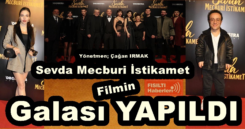 Yönetmenliğini; Çağan IRMAK'ın yaptığı 'Sevda Mecburi İstikamet' filminin GALASI yapıldı