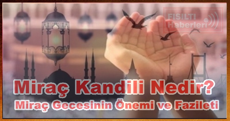 Miraç Kandili Nedir? Miraç Gecesinin Önemi ve Fazileti