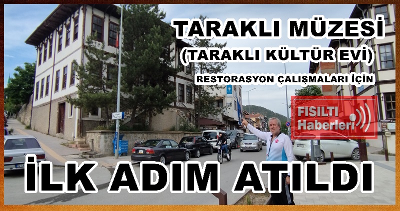 TARAKLI MÜZESİ (TARAKLI KÜLTÜR EVİ) RESTORASYON ÇALIŞMALARI İÇİN İLK ADIM ATILDI