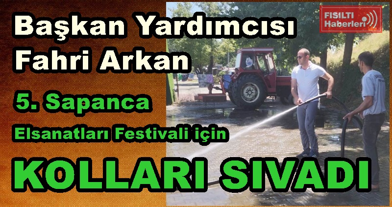 Başkan Yardımcısı Fahri Arkan 5. Sapanca Elsanatları Festivali için Kolları Sıvadı