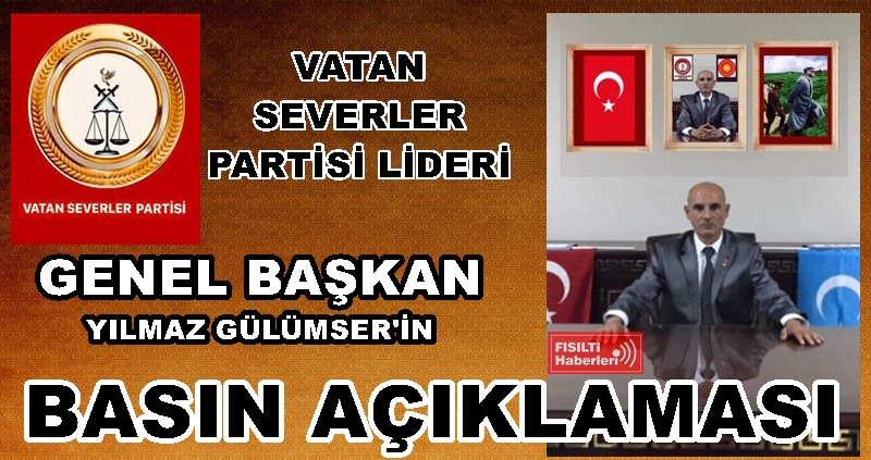 VATAN SEVERLER PARTİSİ LİDERİ  GENEL BAŞKAN YILMAZ GÜLÜMSER'İN BASIN AÇIKLAMASI 