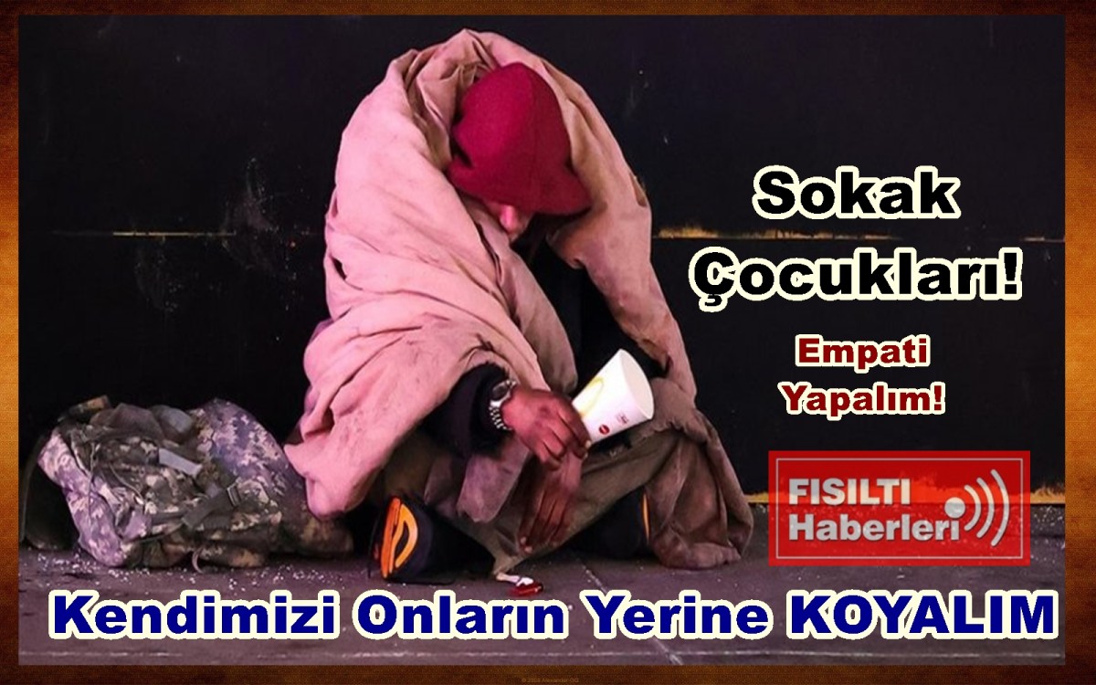 Kendimizi Onların Yerine Koyarak Empati yapalım Onlar Kim? Sokak Çocukları!