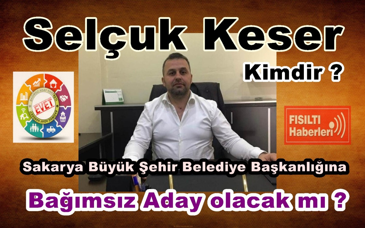 Selçuk Keser Sakarya Büyük Şehir Belediye Başkanı Bağımsız Adayı olacak mı?