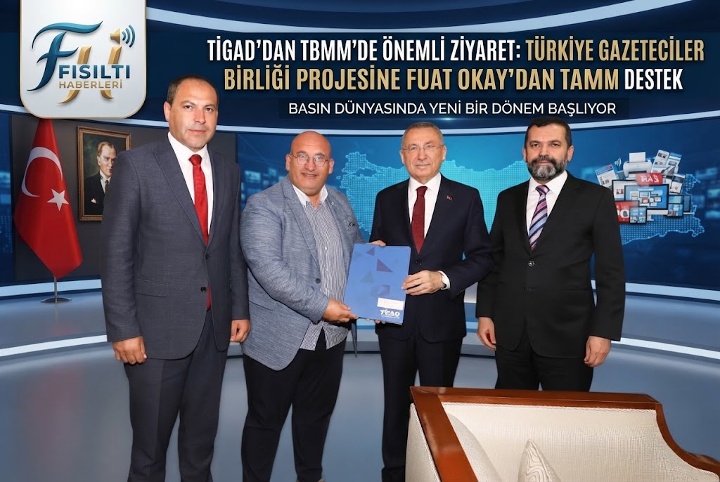 TİGAD'dan TBMM'de Tarihi Ziyaret: Türkiye Gazeteciler Birliği Projesine Fuat Oktay’dan Tam Destek
