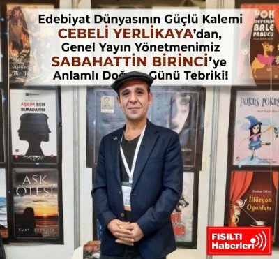 Edebiyat Dünyasının Güçlü Kalemi Cebeli Yerlikaya’dan, Genel Yayın Yönetmenimiz Sabahattin Birinci’ye Anlamlı Doğum Günü Tebriki!