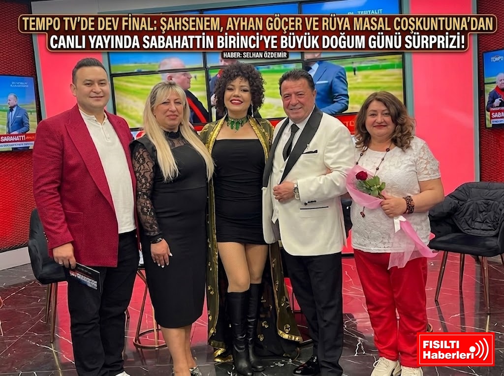 TEMPO TV’DE DEV FİNAL: ŞAHSENEM, AYHAN GÖÇER VE RÜYA MASAL COŞKUNTUNA’DAN CANLI YAYINDA SABAHATTİN BİRİNCİ’YE BÜYÜK DOĞUM GÜNÜ SÜRPRİZİ!
