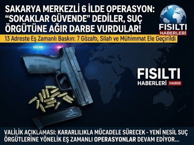 SAKARYA MERKEZLİ 6 İLDE NEFES KESEN OPERASYON: 