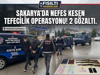 SAKARYA’DA NEFES KESEN TEFECİLİK OPERASYONU: 2 GÖZALTI!