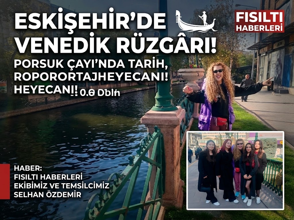 ESKİŞEHİR’DE VENEDİK RÜZGÂRI! PORSUK ÇAYI’NDA TARİH, ROMANTİZM VE RÖPORTAJ HEYECANI