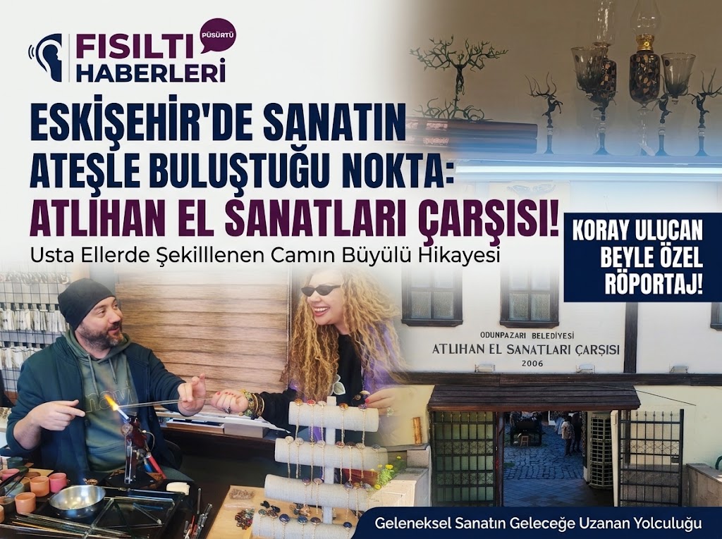 ESKİŞEHİR ODUNPAZARI’NDA SANATIN ATEŞLE BULUŞTUĞU NOKTA: ATLIHAN EL SANATLARI ÇARŞISI
